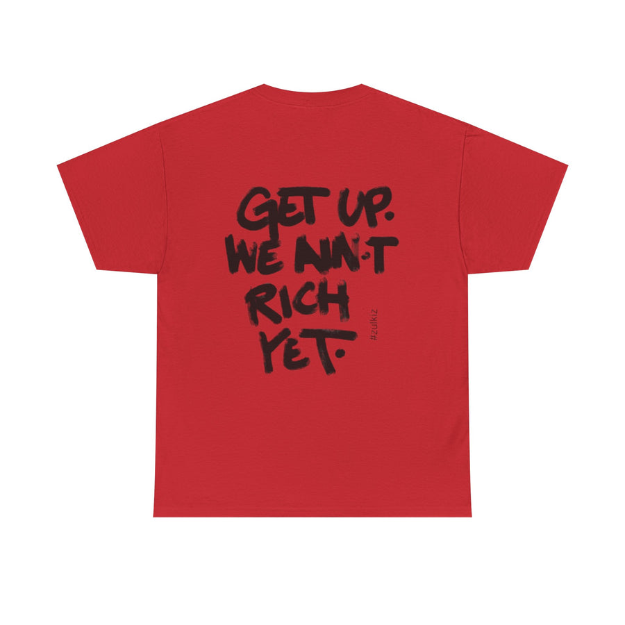 Motivational Graphic Tee — “Get Up. We Ain’t Rich Yet.”