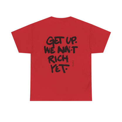 Motivational Graphic Tee — “Get Up. We Ain’t Rich Yet.”