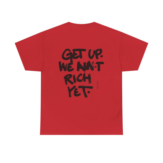 Motivational Graphic Tee — “Get Up. We Ain’t Rich Yet.”